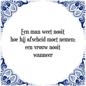 Spreuk Een man weet nooit
hoe hij afscheid moet nemen;
een vrouw nooit
wanneer