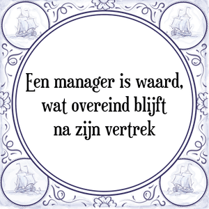 Spreuk Een manager is waard,
wat overeind blijft
na zijn vertrek