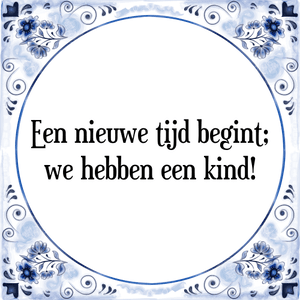 Spreuk Een nieuwe tijd begint;
we hebben een kind!