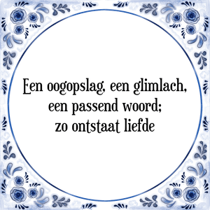 Spreuk Een oogopslag, een glimlach,
een passend woord;
zo ontstaat liefde