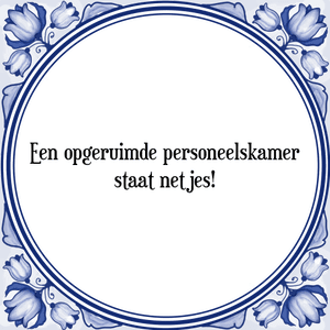 Spreuk Een opgeruimde personeelskamer
staat netjes!