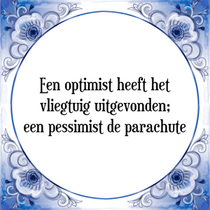 Spreuk Een optimist heeft het
vliegtuig uitgevonden;
een pessimist de parachute