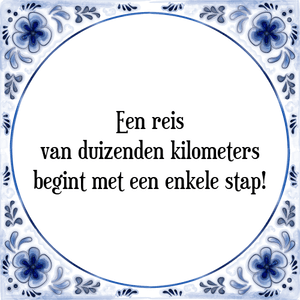 Spreuk Een reis
van duizenden kilometers
begint met een enkele stap!