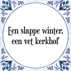 Spreuk Een slappe winter,
een vet kerkhof