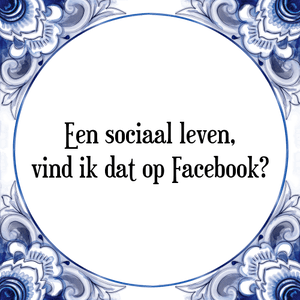 Spreuk Een sociaal leven,
vind ik dat op Facebook?