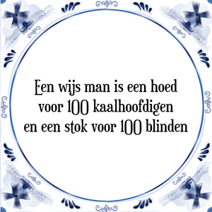 Spreuk Een wijs man is een hoed
voor 1OO kaalhoofdigen
en een stok voor 1OO blinden