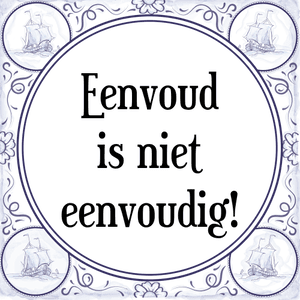 Spreuk Eenvoud
is niet
eenvoudig!