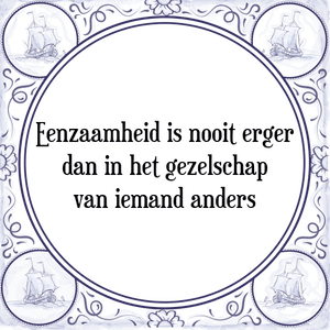 Spreuk Eenzaamheid is nooit erger
dan in het gezelschap
van iemand anders