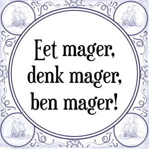 Spreuk Eet mager,
denk mager,
ben mager!