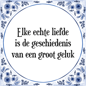 Spreuk Elke echte liefde
is de geschiedenis
van een groot geluk