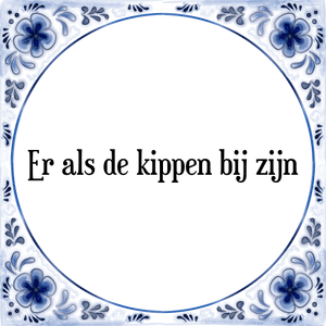 Spreuk Er als de kippen bij zijn