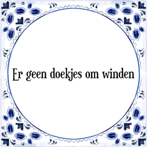 Spreuk Er geen doekjes om winden