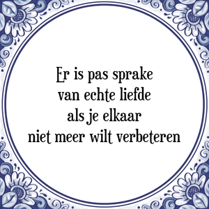 Spreuk Er is pas sprake
van echte liefde
als je elkaar
niet meer wilt verbeteren