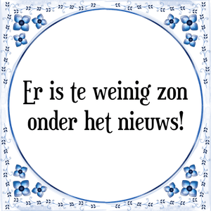 Spreuk Er is te weinig zon
onder het nieuws!