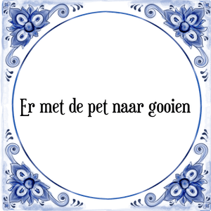 Spreuk Er met de pet naar gooien