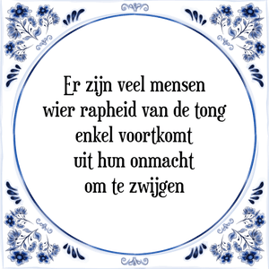 Spreuk Er zijn veel mensen
wier rapheid van de tong
enkel voortkomt
uit hun onmacht
om te zwijgen