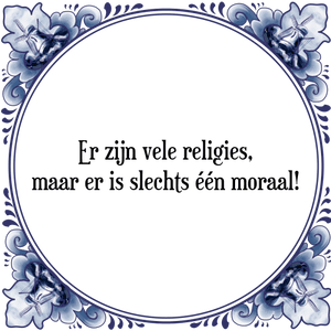 Spreuk Er zijn vele religies,
maar er is slechts één moraal!
