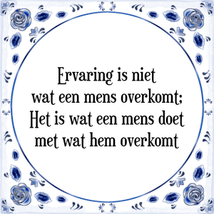 Spreuk Ervaring is niet
wat een mens overkomt;
Het is wat een mens doet
met wat hem overkomt