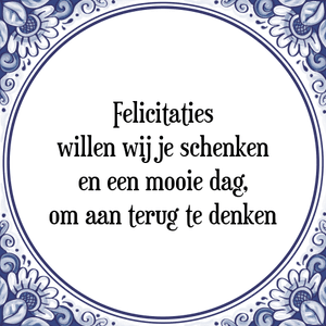 Spreuk Felicitaties
willen wij je schenken
en een mooie dag,
om aan terug te denken