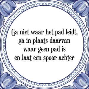 Spreuk Ga niet waar het pad leidt,
ga in plaats daarvan
waar geen pad is
en laat een spoor achter