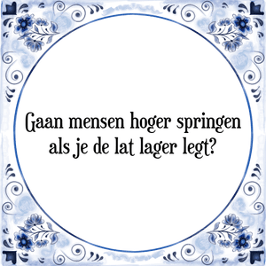 Spreuk Gaan mensen hoger springen
als je de lat lager legt?