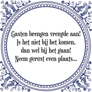 Spreuk Gasten brengen vreugde aan!
Is het niet bij het komen,
dan wel bij het gaan!
Neem gerust even plaats...