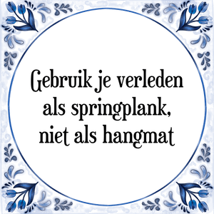 Spreuk Gebruik je verleden
als springplank,
niet als hangmat