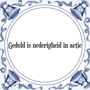 Spreuk Geduld is nederigheid in actie