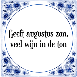 Spreuk Geeft augustus zon,
veel wijn in de ton