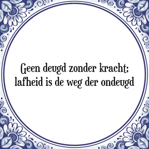 Spreuk Geen deugd zonder kracht;
lafheid is de weg der ondeugd