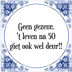 Spreuk Geen gezeur,
't leven na 50
giet ook wel deur!!