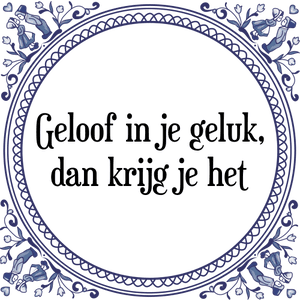 Spreuk Geloof in je geluk,
dan krijg je het