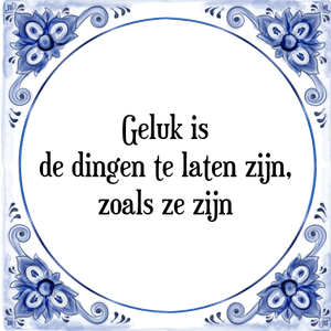 Spreuk Geluk is
de dingen te laten zijn,
zoals ze zijn