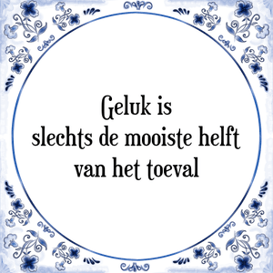 Spreuk Geluk is
slechts de mooiste helft
van het toeval