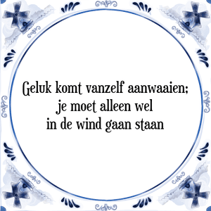 Spreuk Geluk komt vanzelf aanwaaien;
je moet alleen wel
in de wind gaan staan