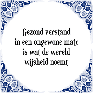 Spreuk Gezond verstand
in een ongewone mate
is wat de wereld
wijsheid noemt