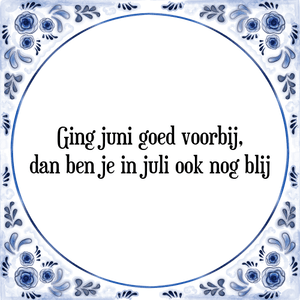 Spreuk Ging juni goed voorbij,
dan ben je in juli ook nog blij