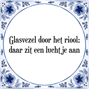 Spreuk Glasvezel door het riool;
daar zit een luchtje aan