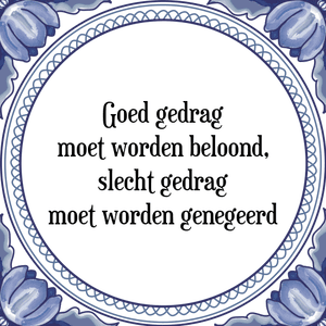 Spreuk Goed gedrag
moet worden beloond,
slecht gedrag
moet worden genegeerd