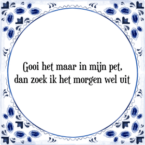 Spreuk Gooi het maar in mijn pet,
dan zoek ik het morgen wel uit