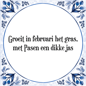 Spreuk Groeit in februari het gras,
met Pasen een dikke jas