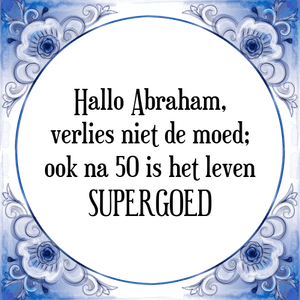 Spreuk Hallo Abraham,
verlies niet de moed;
ook na 50 is het leven
SUPERGOED