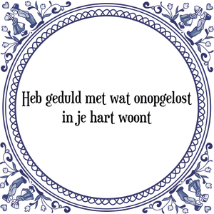 Spreuk Heb geduld met wat onopgelost
in je hart woont