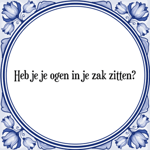 Spreuk Heb je je ogen in je zak zitten?