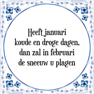 Spreuk Heeft januari
koude en droge dagen,
dan zal in februari
de sneeuw u plagen