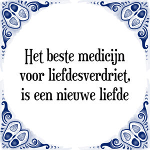 Spreuk Het beste medicijn
voor liefdesverdriet,
is een nieuwe liefde