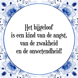 Spreuk Het bijgeloof
is een kind van de angst,
van de zwakheid
en de onwetendheid!