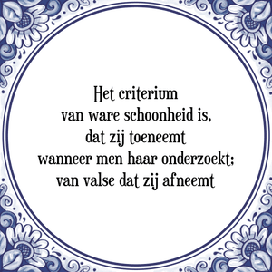 Spreuk Het criterium
van ware schoonheid is,
dat zij toeneemt
wanneer men haar onderzoekt;
van valse dat zij afneemt