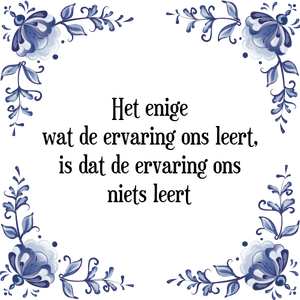 Spreuk Het enige
wat de ervaring ons leert,
is dat de ervaring ons
niets leert