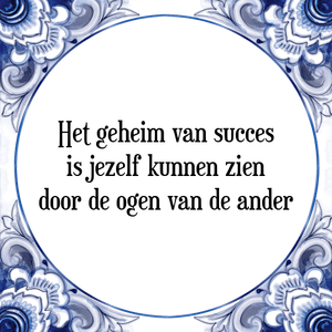 Spreuk Het geheim van succes
is jezelf kunnen zien
door de ogen van de ander